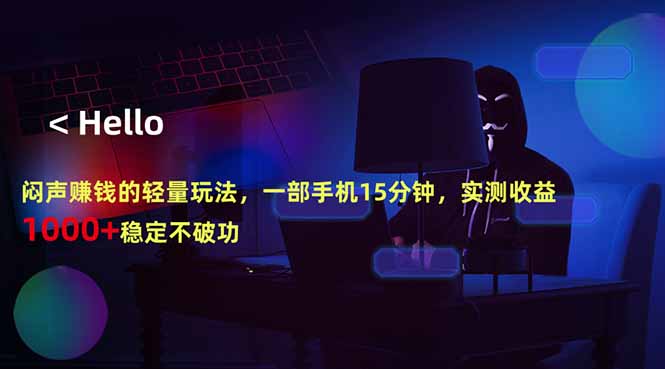 闷声赚钱的轻量玩法，一部手机15分钟，实测收益1000+稳定不破功-HEIXMI（中国站）