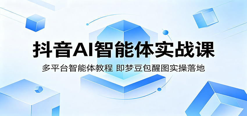 抖音AI智能体实战课：多平台智能体教程，即梦豆包醒图实操落地-HEIXMI（中国站）