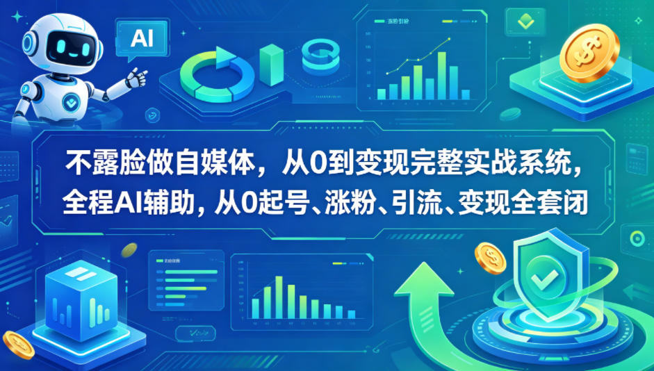 不露脸做自媒体，从0到变现完整实战系统，全程AI辅助，从0起号、涨粉、引流、变现全套闭环-HEIXMI（中国站）