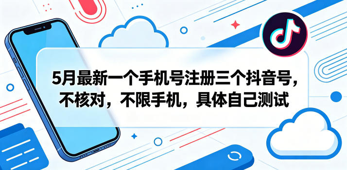 5月最新一个手机号注册三个抖音号，不核对，不限手机，具体自己测试-HEIXMI（中国站）