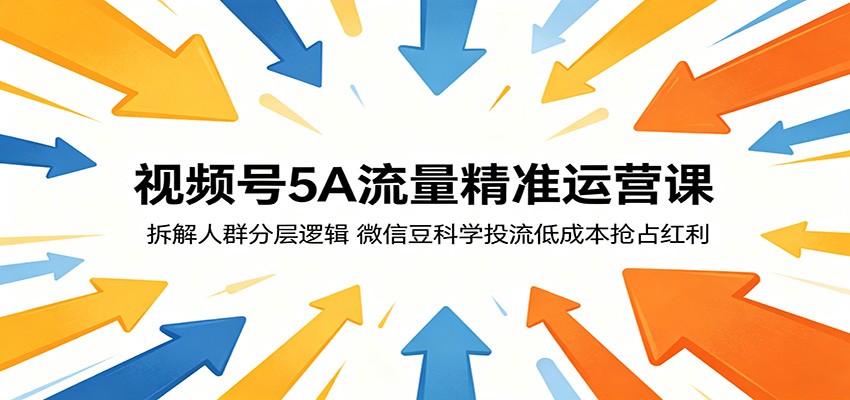 视频号5A流量精准运营课：拆解人群分层逻辑，微信豆科学投流低成本抢占红利-HEIXMI（中国站）