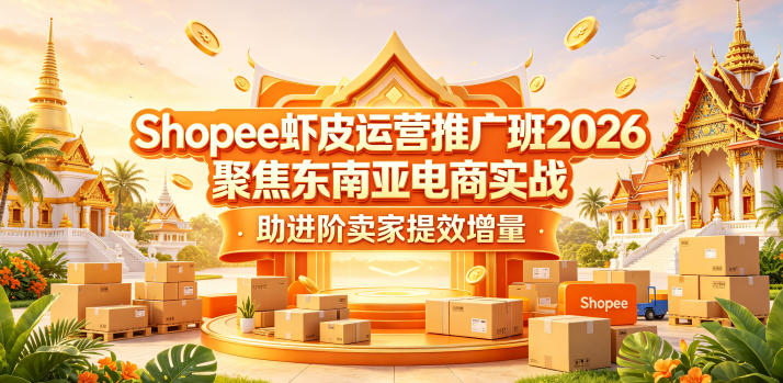 Shopee虾皮运营推广班2026，聚焦东南亚电商实战，助进阶卖家提效增量-HEIXMI（中国站）