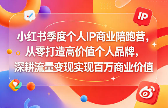 小红书季度个人IP商业陪跑营，从零打造高价值个人品牌，深耕流量变现实现百万商业价值-HEIXMI（中国站）