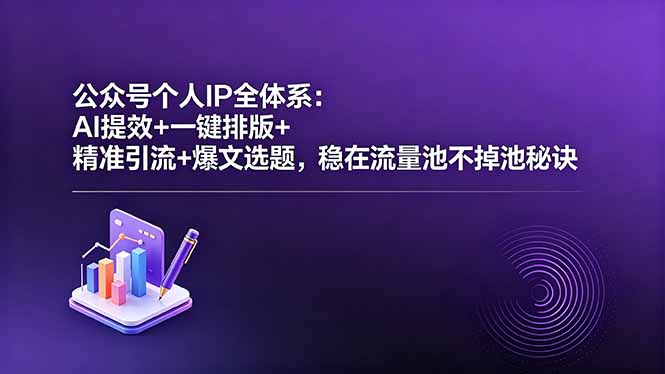 公众号个人IP全体系：AI提效+一键排版+精准引流+爆文选题，稳在流量池不掉池秘诀-HEIXMI（中国站）