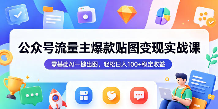 公众号流量主爆款贴图变现实战课，零基础AI一键出图，轻松日入100+稳定收益-HEIXMI（中国站）