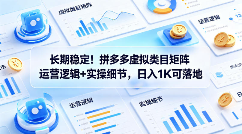 长期稳定！拼多多虚拟类目矩阵运营逻辑+实操细节，日入1K可落地【揭秘】-HEIXMI（中国站）