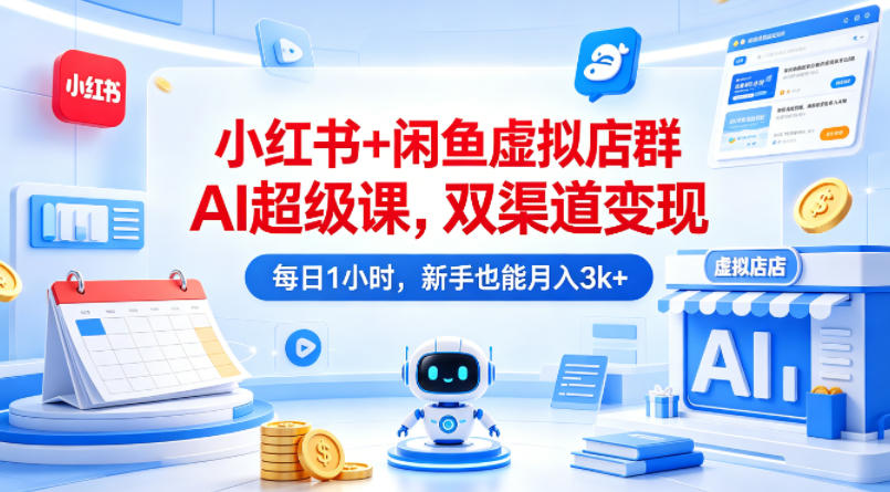 小红书+闲鱼虚拟店群AI超级课，双渠道变现，每日1小时，新手也能月入3k+-HEIXMI（中国站）