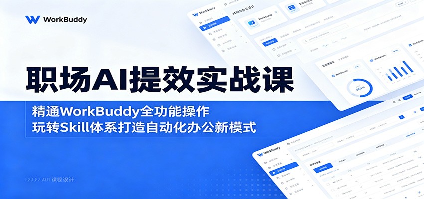 职场AI提效实战课：精通WorkBuddy全功能操作，玩转Skill体系打造自动化办公新模式-HEIXMI（中国站）