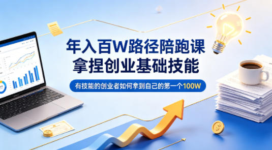 年入百W路径陪跑课，拿捏创业基础技能，有技能的创业者如何拿到自己的第一个100W-HEIXMI（中国站）