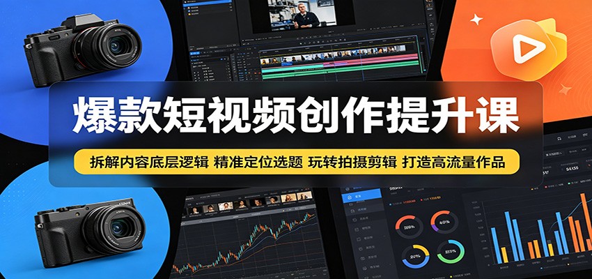 爆款短视频创作提升课：拆解内容底层逻辑，精准定位选题玩转拍摄剪辑打造高流量作品-HEIXMI（中国站）