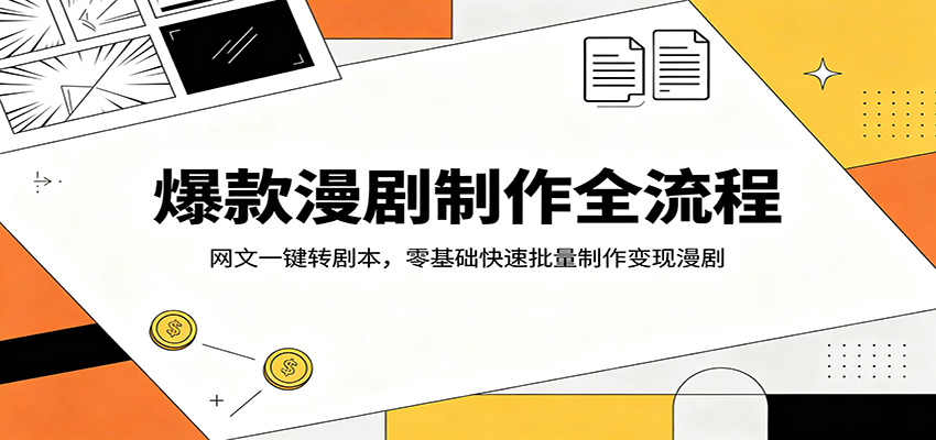 爆款漫剧制作全流程：网文一键转剧本，零基础快速批量制作变现漫剧-HEIXMI（中国站）