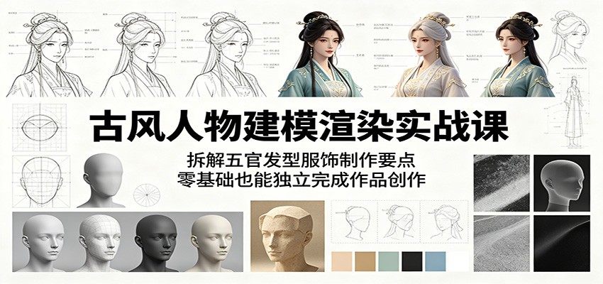 古风人物建模渲染实战课：拆解五官发型服饰制作要点，零基础也能独立完成作品创作-HEIXMI（中国站）