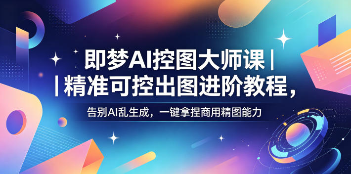即梦AI控图大师课｜精准可控出图进阶教程，告别AI乱生成，一键拿捏商用精图能力-HEIXMI（中国站）