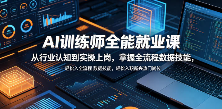 AI训练师全能就业课，从行业认知到实操上岗，掌握全流程数据技能，轻松入职新兴热门岗位-HEIXMI（中国站）
