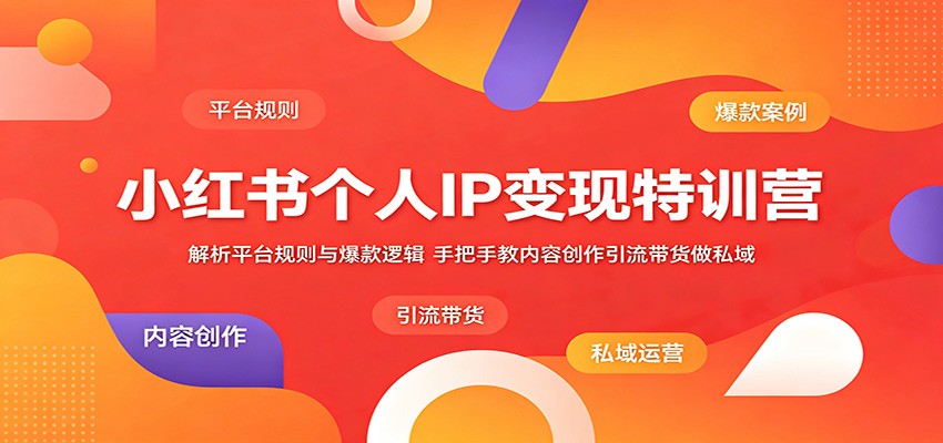 小红书个人IP变现特训营：解析平台规则与爆款逻辑，手把手教内容创作引流带货做私域-HEIXMI（中国站）