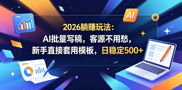 2026躺賺玩法：AI批量写稿，客源不用愁，新手直接套用模板，日稳定500+【揭秘】-HEIXMI（中国站）