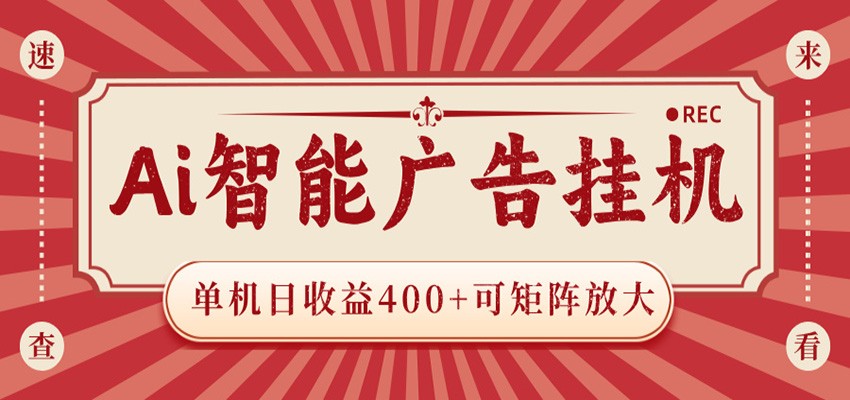 AI智能广告挂机 单机日收益400+ 可矩阵放大 设备越多收益越大 背靠大平台 绿色稳定-HEIXMI（中国站）