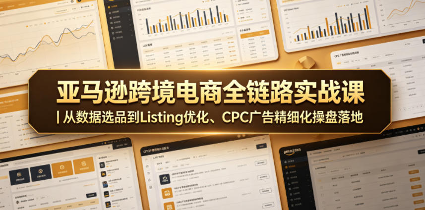 亚马逊跨境电商全链路实战课｜从数据选品到Listing优化、CPC广告精细化操盘落地-HEIXMI（中国站）