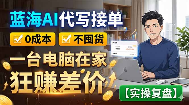 蓝海AI代写接单：0成本不囤货，一台电脑在家狂赚差价【实操复盘】-HEIXMI（中国站）