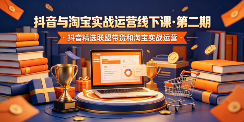 抖音与淘宝实战运营线下课·第二期，抖音精选联盟带货和淘宝实战运营-HEIXMI（中国站）