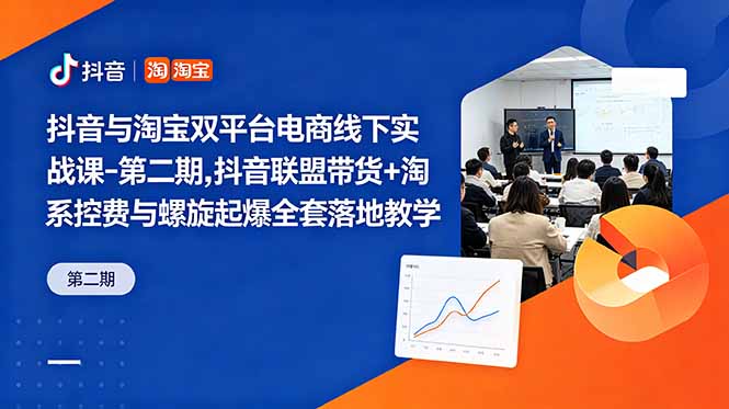抖音与淘宝双平台电商线下实战课-第二期，抖音联盟带货+淘系控费与螺旋起爆全套落地教学-HEIXMI（中国站）