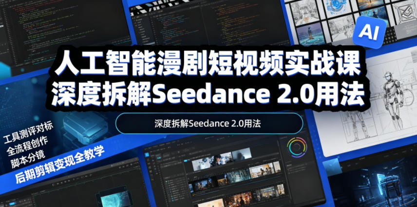 人工智能漫剧短视频实战课，深度拆解Seedance 2.0用法，工具测评对标+全流程创作+脚本分镜+后期剪辑变现全教学-HEIXMI（中国站）