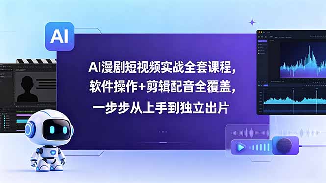 AI漫剧短视频实战全套课程，软件操作+剪辑配音全覆盖，一步步从上手到独立出片-HEIXMI（中国站）