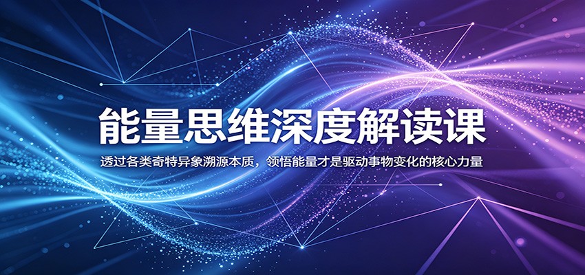 能量思维深度解读课：透过各类奇特异象溯源本质，领悟能量才是驱动事物变化的核心力量-HEIXMI（中国站）
