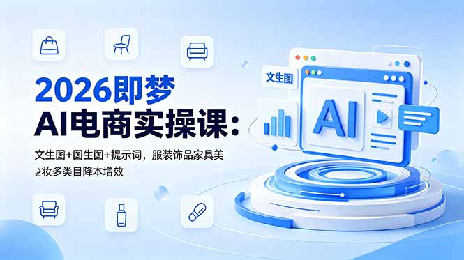2026即梦AI电商实操课：文生图+图生图+提示词，服装饰品家具美妆多类目降本增效-HEIXMI（中国站）
