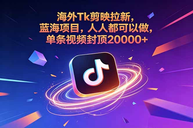 海外Tk剪映拉新，蓝海项目，人人都可以做，单条视频封顶20000+-HEIXMI（中国站）