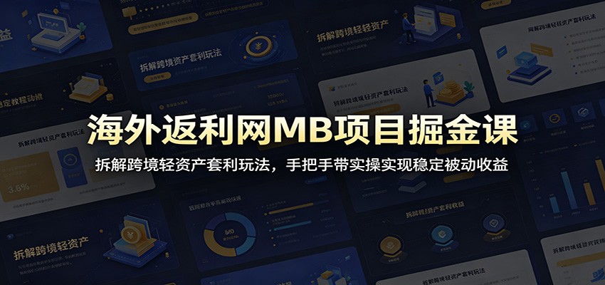 海外返利网MB项目掘金课：拆解跨境轻资产套利玩法，手把手带实操实现稳定被动收益-HEIXMI（中国站）