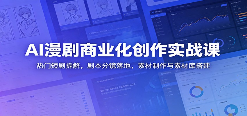AI漫剧商业化创作实战课：热门短剧拆解，剧本分镜落地，素材制作与素材库搭建-HEIXMI（中国站）