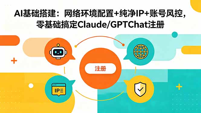 AI基础搭建：网络环境配置+纯净IP+账号风控，零基础搞定Claude/GPTChat注册-HEIXMI（中国站）