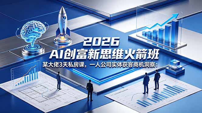 2026 AI 创富新思维火箭班：某大佬3天私房课，一人公司实体获客商机洞察-HEIXMI（中国站）