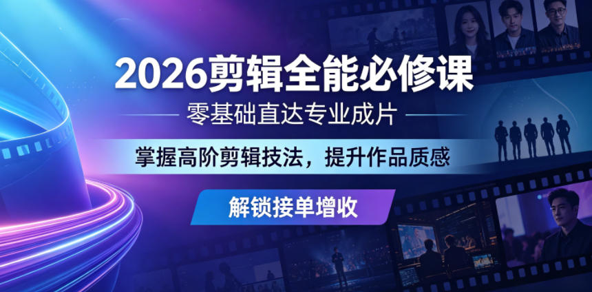 2026剪辑全能必修课，零基础直达专业成片，掌握高阶剪辑技法，提升作品质感解锁接单增收-HEIXMI（中国站）