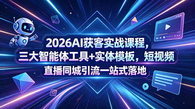 2026AI获客实战课程，三大智能体工具+实体模板，短视频直播同城引流一站式落地-HEIXMI（中国站）
