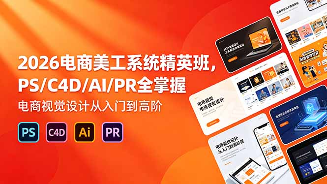 2026电商美工系统精英班，PS/C4D/AI/PR全掌握，电商视觉设计从入门到高阶-HEIXMI（中国站）