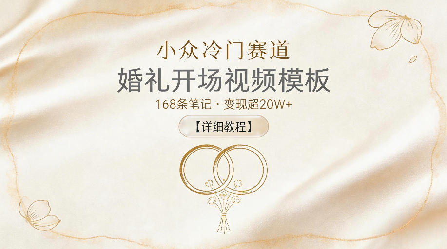 小众冷门赛道，婚礼开场视频模板，168条笔记，变现超20W+【详细教程】-HEIXMI（中国站）
