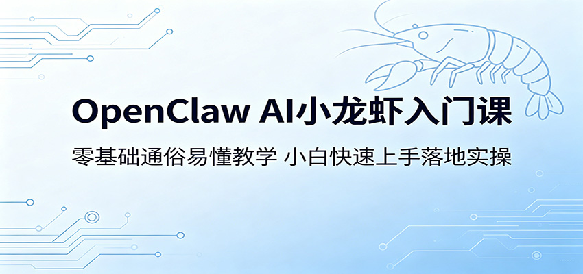 OpenClaw AI小龙虾入门课：零基础通俗易懂教学，小白快速上手落地实操-HEIXMI（中国站）