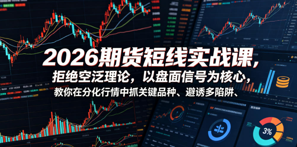 2026期货短线实战课，拒绝空泛理论，以盘面信号为核心，教你在分化行情中抓关键品种、避诱多陷阱-HEIXMI（中国站）