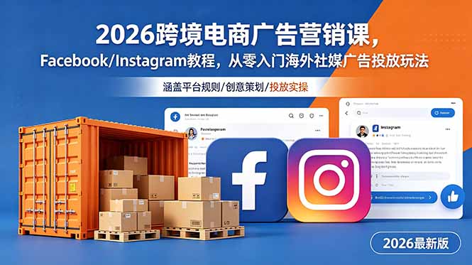 2026跨境电商广告营销课，Facebook/Instagram教程，从零入门海外社媒广告投放玩法-HEIXMI（中国站）