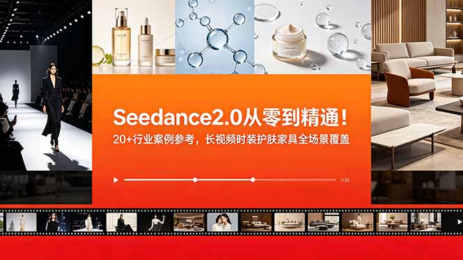 Seedance2.0从零到精通！20+行业案例参考，长视频时装护肤家具全场景覆盖-HEIXMI（中国站）