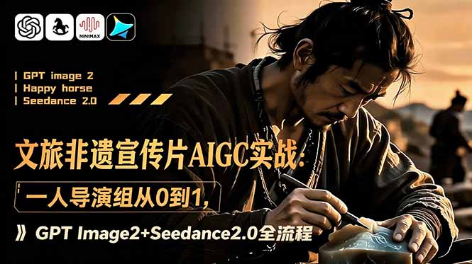 文旅非遗宣传片AIGC实战：一人导演组从0到1，GPT Image2+Seedance2.0全流程-HEIXMI（中国站）