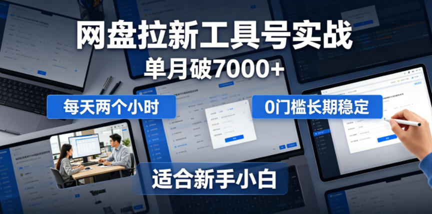 单月破7000+，网盘拉新工具号实战，每天两个小时，0门槛长期稳定，适合新手小白-HEIXMI（中国站）