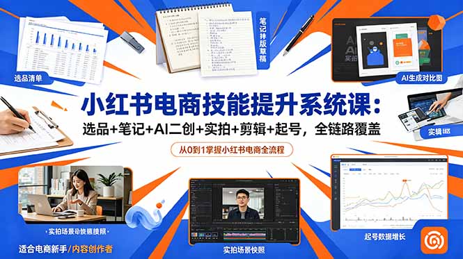 小红书电商技能提升系统课：选品+笔记+AI二创+实拍+剪辑+起号，全链路覆盖-HEIXMI（中国站）