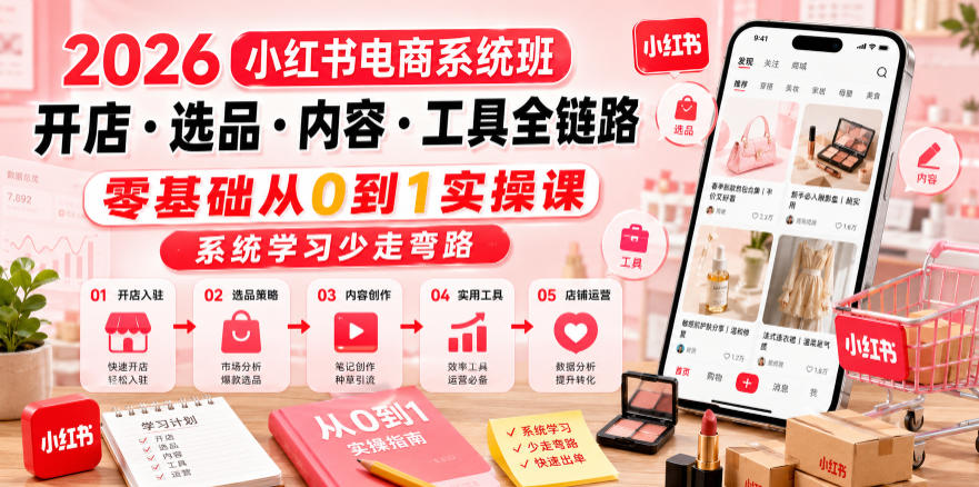 2026小红书电商系统班开店・选品・内容・工具全链路，零基础从0到1实操课，系统学习少走弯路-HEIXMI（中国站）