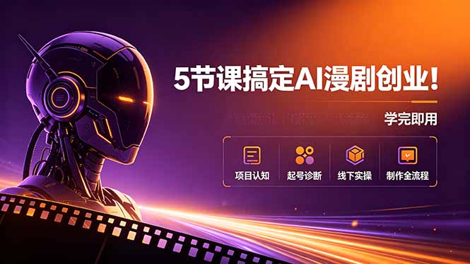 5节课搞定AI漫剧创业！项目认知+起号诊断+线下实操+制作全流程，学完即用-HEIXMI（中国站）