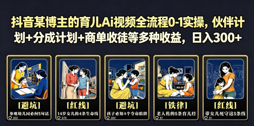 抖音某博主的育儿Ai视频全流程0-1实操，伙伴计划+分成计划+商单收徒等多种收益，日入300+-HEIXMI（中国站）