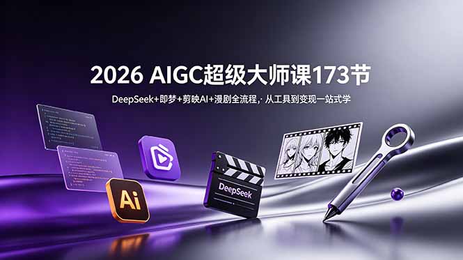 2026 AIGC超级大师课173节：DeepSeek+即梦+剪映AI+漫剧全流程，从工具到变现一站式学-HEIXMI（中国站）