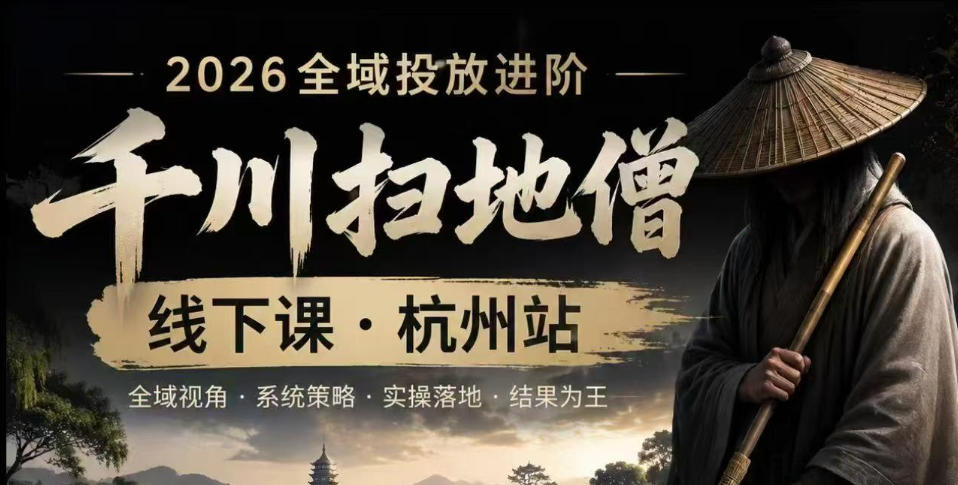 千川扫地僧2026抖音全域投放进阶课，少走弯路·快速起量·掌控增长，6月12-14号杭州线下课-HEIXMI（中国站）
